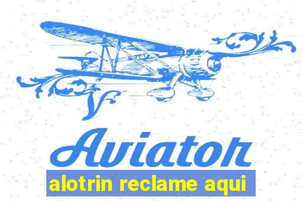 alotrin reclame aqui